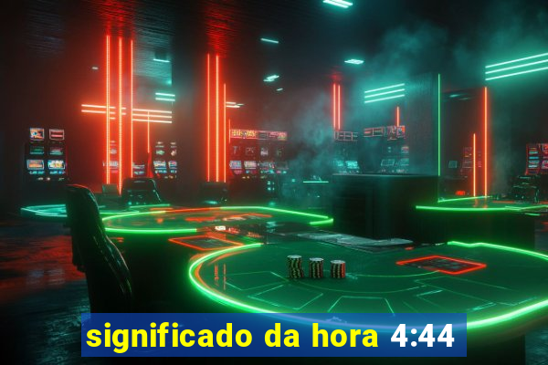 significado da hora 4:44